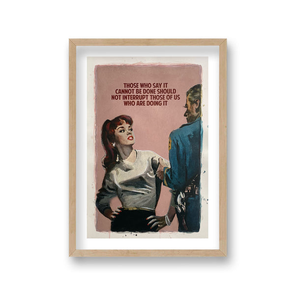 Those Who Say It Cannot Be Done Should Not Interrupt Those Of Us Who Are Doing It