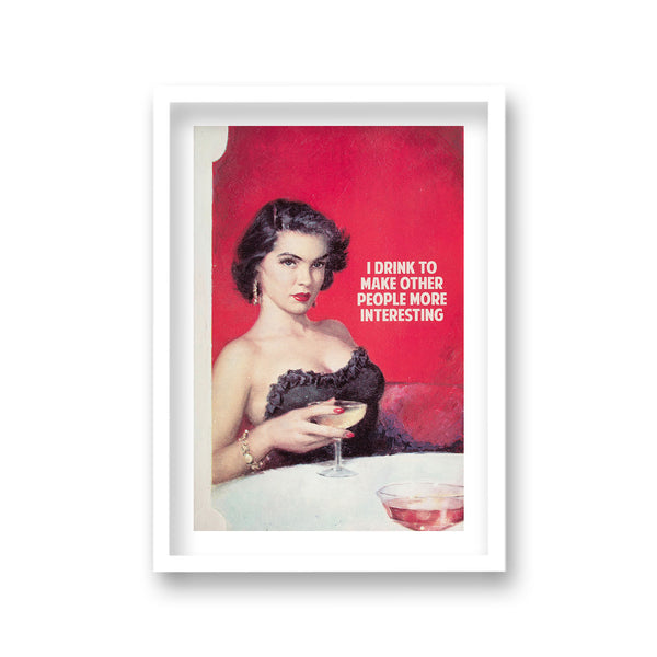 I Drink To Make Other People More Interesting