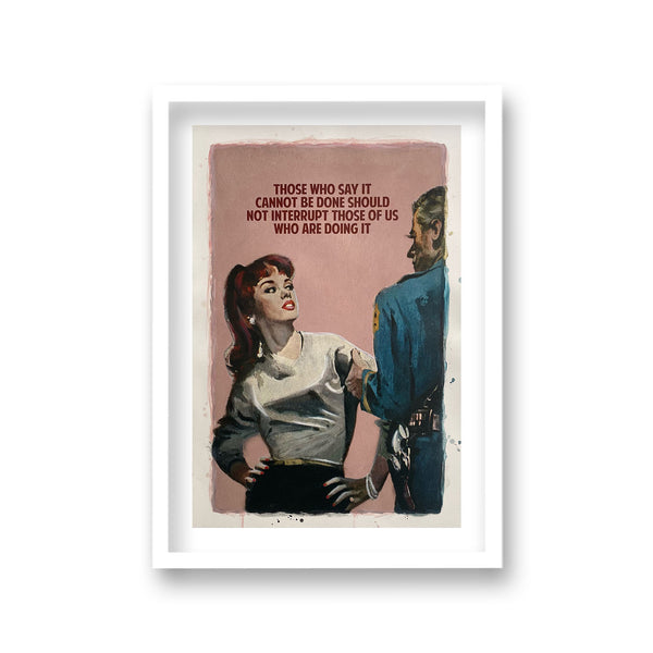 Those Who Say It Cannot Be Done Should Not Interrupt Those Of Us Who Are Doing It